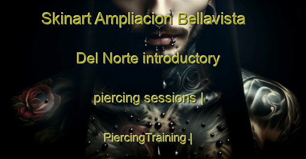 Skinart Ampliacion Bellavista Del Norte introductory piercing sessions | PiercingTraining | PiercingClasses | SkinartTraining-Mexico
